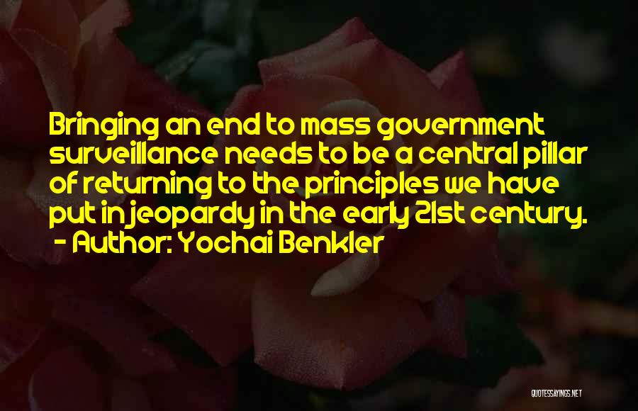 Yochai Benkler Quotes: Bringing An End To Mass Government Surveillance Needs To Be A Central Pillar Of Returning To The Principles We Have