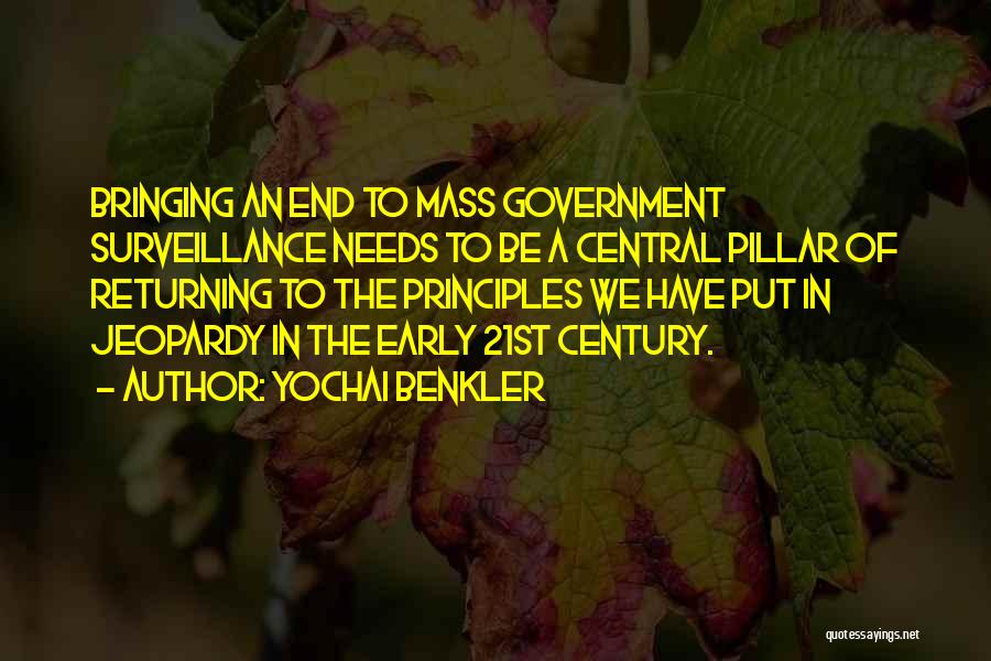 Yochai Benkler Quotes: Bringing An End To Mass Government Surveillance Needs To Be A Central Pillar Of Returning To The Principles We Have
