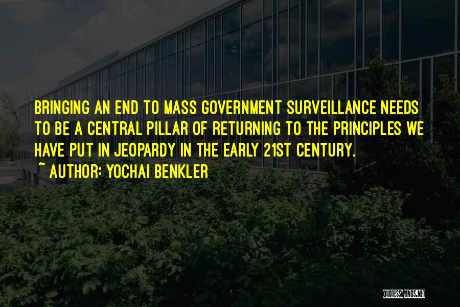 Yochai Benkler Quotes: Bringing An End To Mass Government Surveillance Needs To Be A Central Pillar Of Returning To The Principles We Have