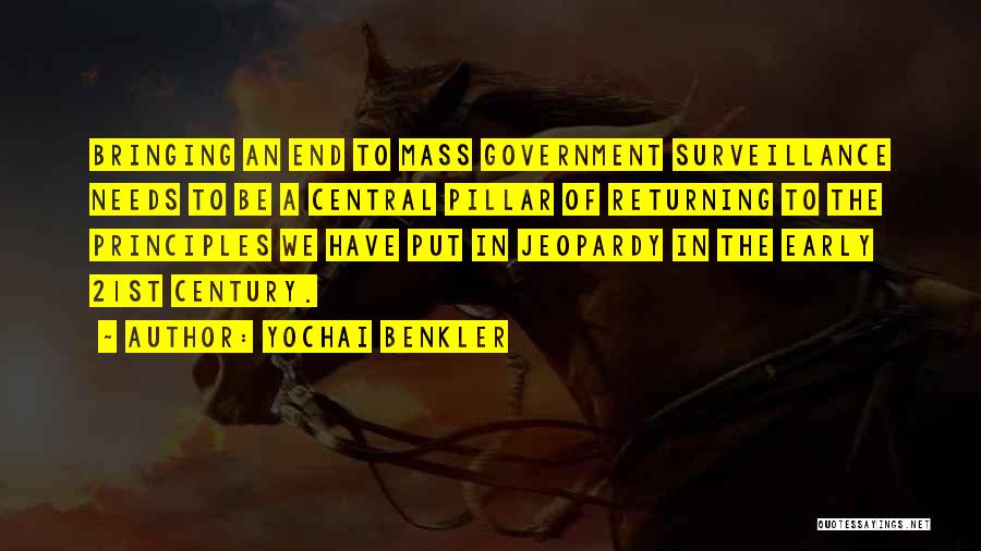 Yochai Benkler Quotes: Bringing An End To Mass Government Surveillance Needs To Be A Central Pillar Of Returning To The Principles We Have
