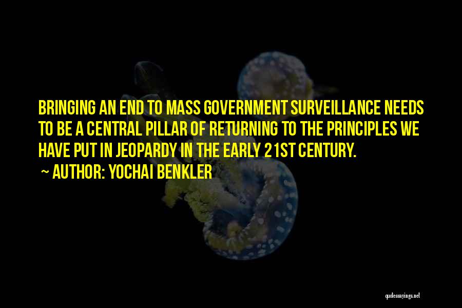 Yochai Benkler Quotes: Bringing An End To Mass Government Surveillance Needs To Be A Central Pillar Of Returning To The Principles We Have
