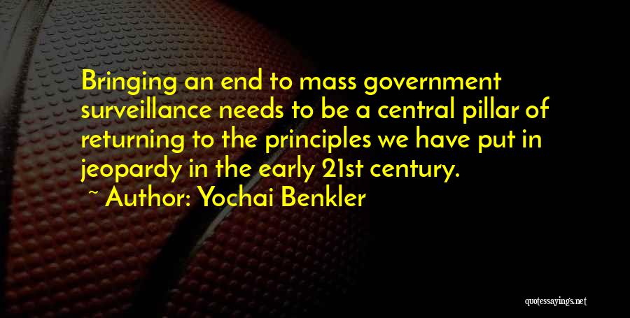 Yochai Benkler Quotes: Bringing An End To Mass Government Surveillance Needs To Be A Central Pillar Of Returning To The Principles We Have