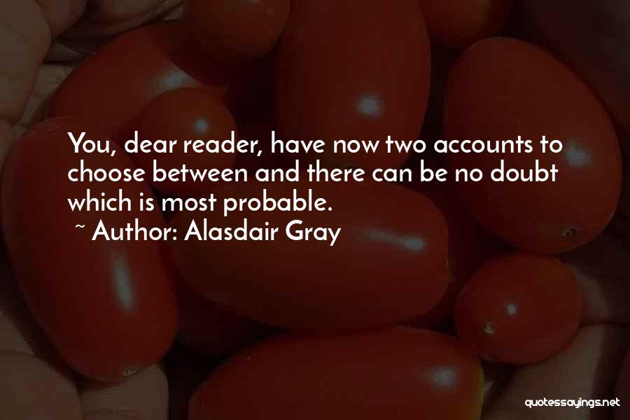 Alasdair Gray Quotes: You, Dear Reader, Have Now Two Accounts To Choose Between And There Can Be No Doubt Which Is Most Probable.