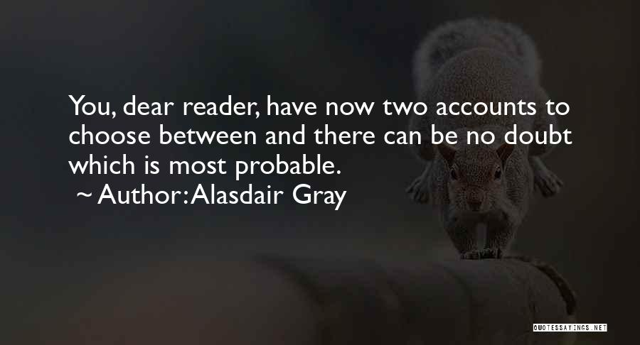 Alasdair Gray Quotes: You, Dear Reader, Have Now Two Accounts To Choose Between And There Can Be No Doubt Which Is Most Probable.