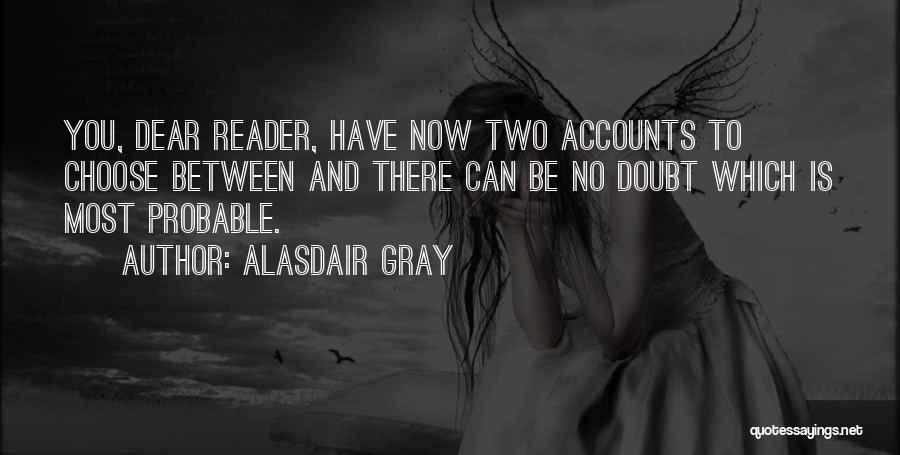 Alasdair Gray Quotes: You, Dear Reader, Have Now Two Accounts To Choose Between And There Can Be No Doubt Which Is Most Probable.