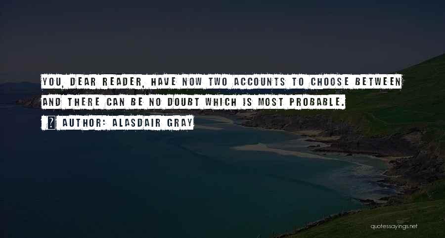 Alasdair Gray Quotes: You, Dear Reader, Have Now Two Accounts To Choose Between And There Can Be No Doubt Which Is Most Probable.