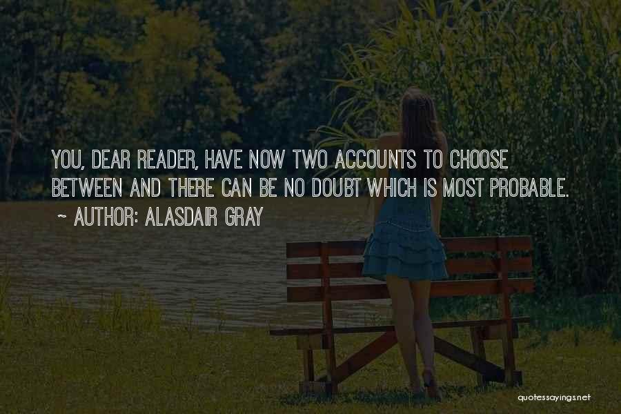 Alasdair Gray Quotes: You, Dear Reader, Have Now Two Accounts To Choose Between And There Can Be No Doubt Which Is Most Probable.