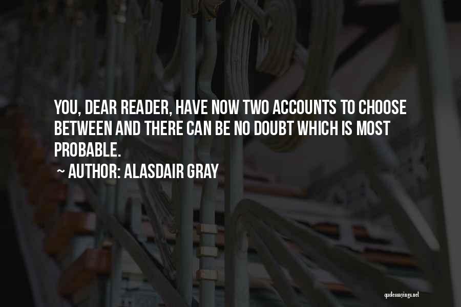 Alasdair Gray Quotes: You, Dear Reader, Have Now Two Accounts To Choose Between And There Can Be No Doubt Which Is Most Probable.
