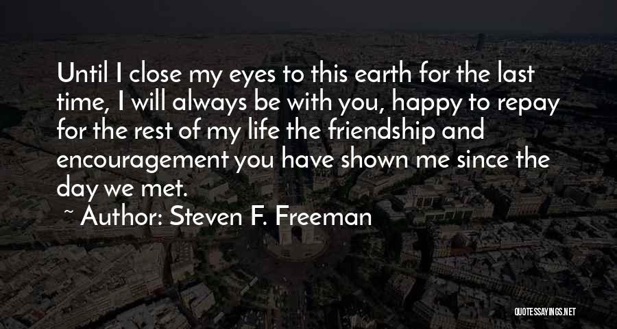 Steven F. Freeman Quotes: Until I Close My Eyes To This Earth For The Last Time, I Will Always Be With You, Happy To