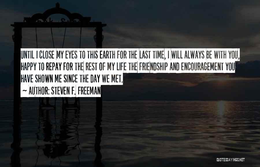 Steven F. Freeman Quotes: Until I Close My Eyes To This Earth For The Last Time, I Will Always Be With You, Happy To