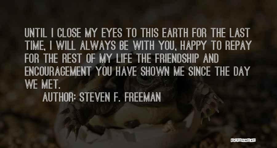 Steven F. Freeman Quotes: Until I Close My Eyes To This Earth For The Last Time, I Will Always Be With You, Happy To