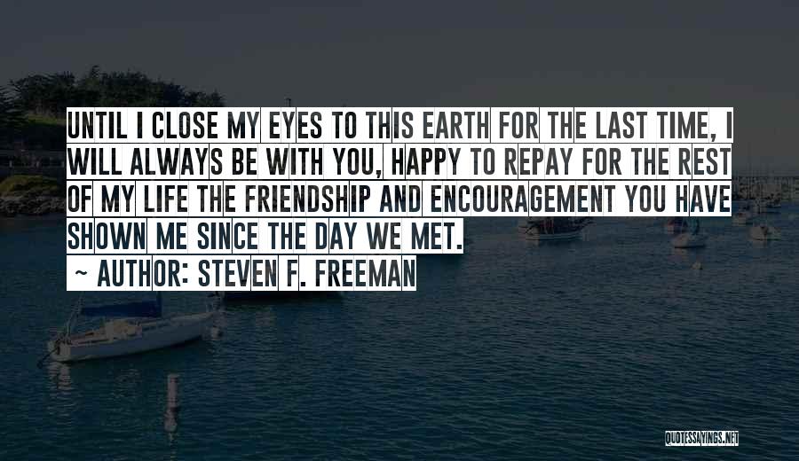 Steven F. Freeman Quotes: Until I Close My Eyes To This Earth For The Last Time, I Will Always Be With You, Happy To