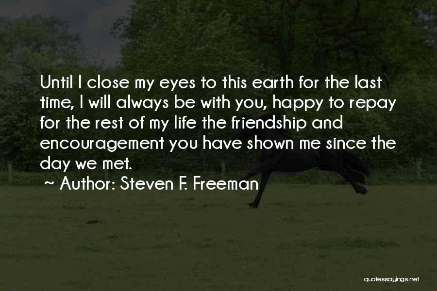 Steven F. Freeman Quotes: Until I Close My Eyes To This Earth For The Last Time, I Will Always Be With You, Happy To