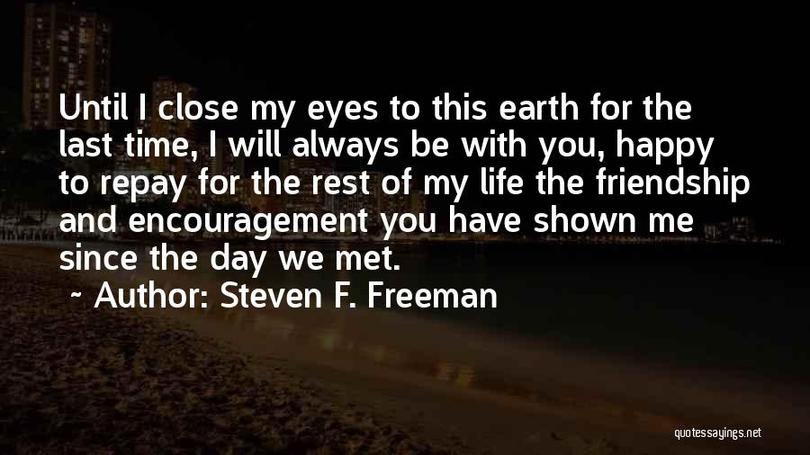 Steven F. Freeman Quotes: Until I Close My Eyes To This Earth For The Last Time, I Will Always Be With You, Happy To