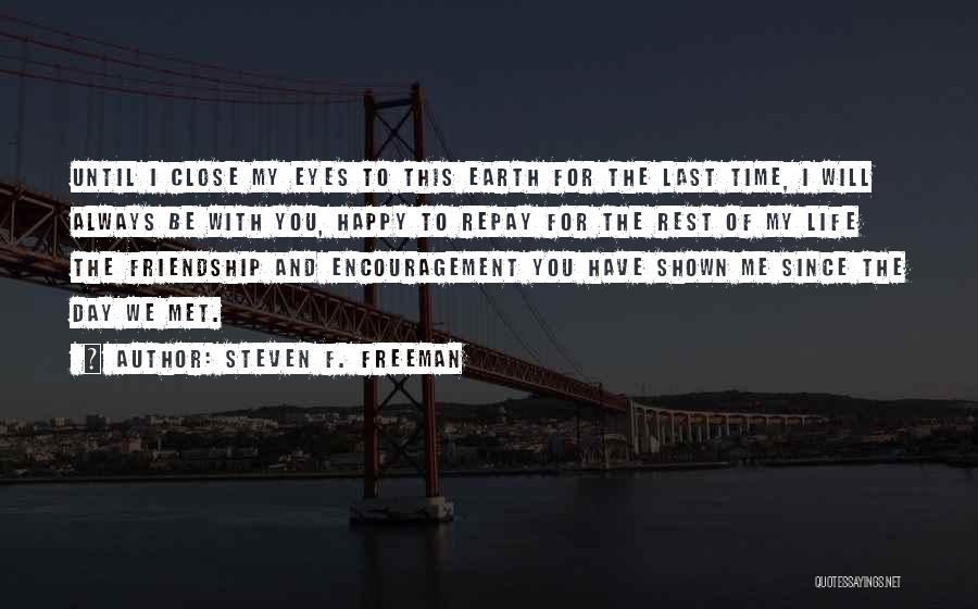 Steven F. Freeman Quotes: Until I Close My Eyes To This Earth For The Last Time, I Will Always Be With You, Happy To