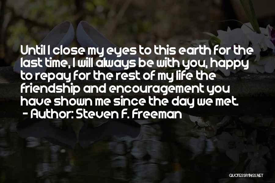 Steven F. Freeman Quotes: Until I Close My Eyes To This Earth For The Last Time, I Will Always Be With You, Happy To