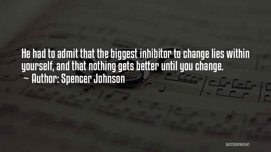 Spencer Johnson Quotes: He Had To Admit That The Biggest Inhibitor To Change Lies Within Yourself, And That Nothing Gets Better Until You