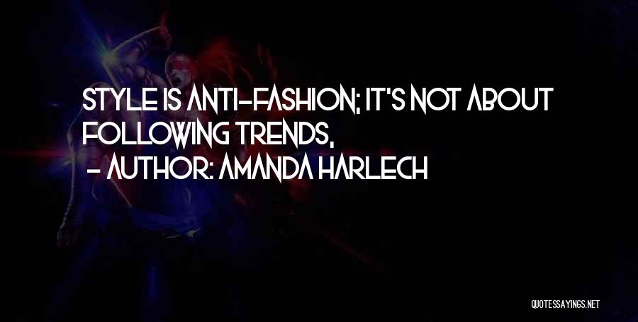 Amanda Harlech Quotes: Style Is Anti-fashion; It's Not About Following Trends,