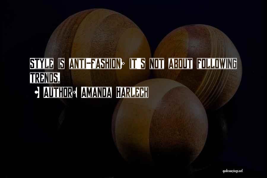 Amanda Harlech Quotes: Style Is Anti-fashion; It's Not About Following Trends,