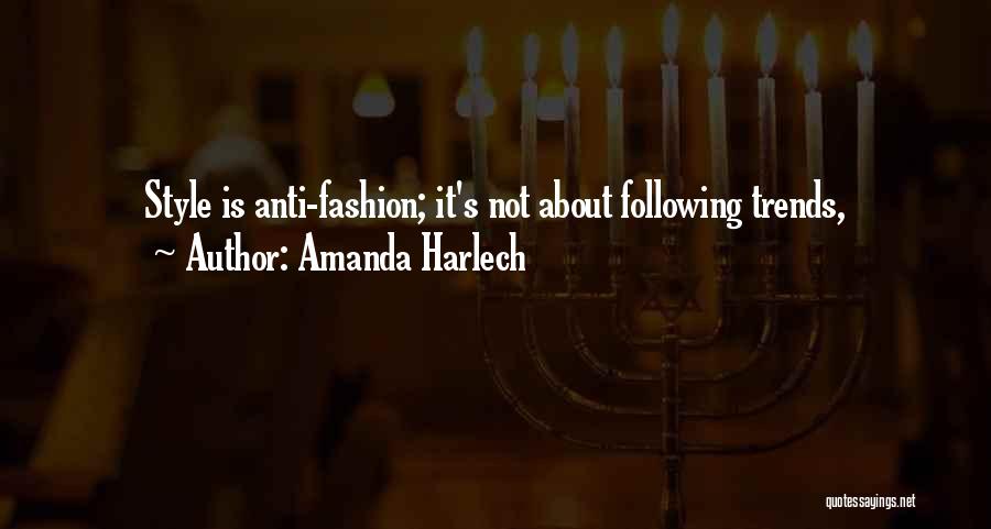 Amanda Harlech Quotes: Style Is Anti-fashion; It's Not About Following Trends,