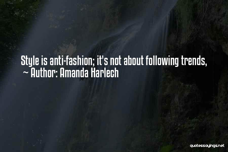 Amanda Harlech Quotes: Style Is Anti-fashion; It's Not About Following Trends,