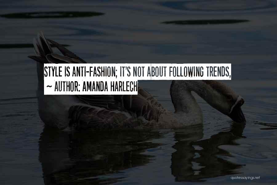 Amanda Harlech Quotes: Style Is Anti-fashion; It's Not About Following Trends,