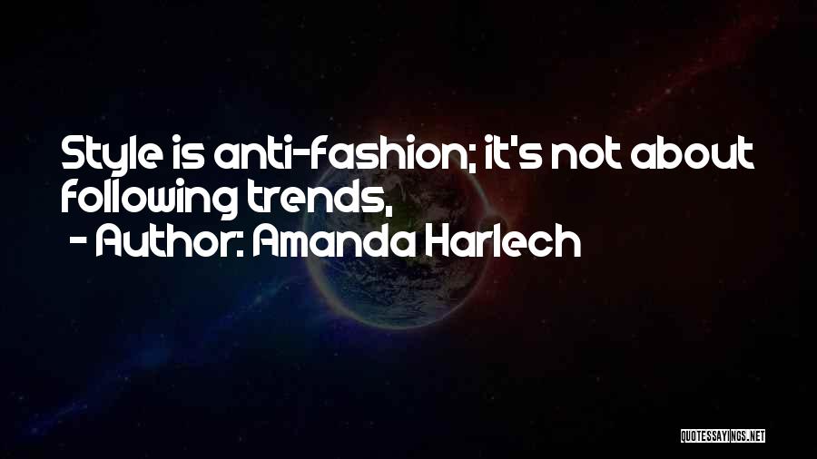 Amanda Harlech Quotes: Style Is Anti-fashion; It's Not About Following Trends,