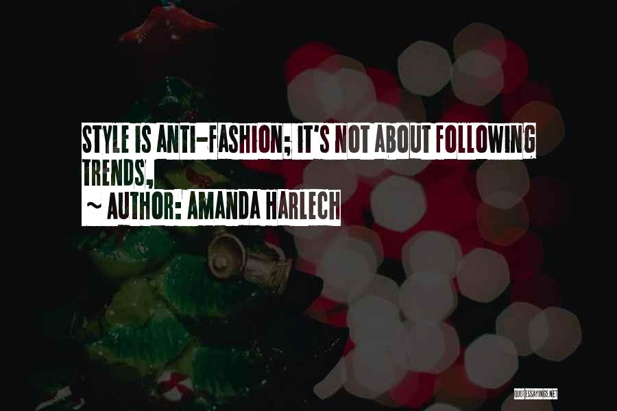 Amanda Harlech Quotes: Style Is Anti-fashion; It's Not About Following Trends,