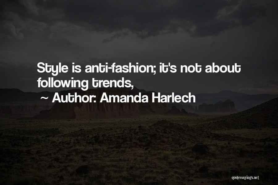 Amanda Harlech Quotes: Style Is Anti-fashion; It's Not About Following Trends,