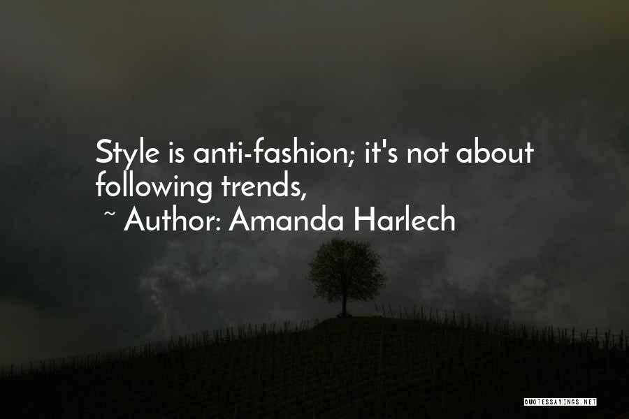 Amanda Harlech Quotes: Style Is Anti-fashion; It's Not About Following Trends,