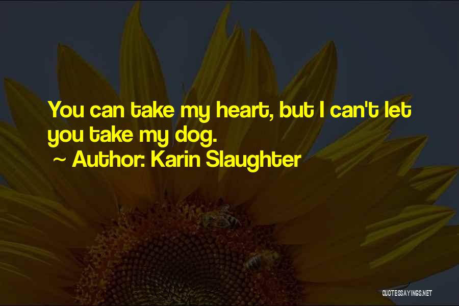 Karin Slaughter Quotes: You Can Take My Heart, But I Can't Let You Take My Dog.