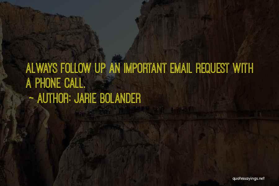 Jarie Bolander Quotes: Always Follow Up An Important Email Request With A Phone Call.