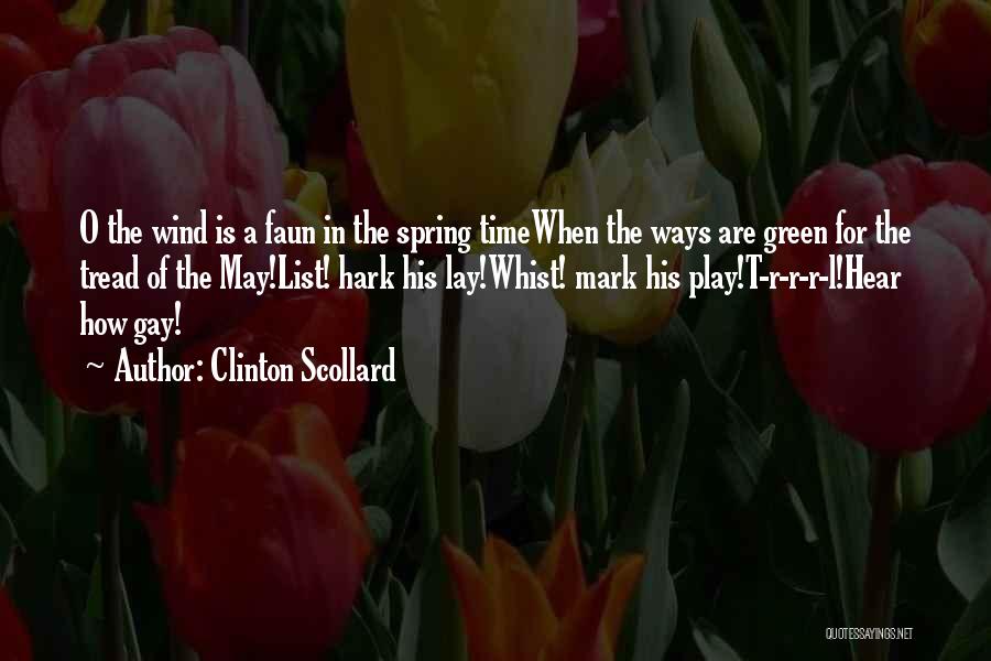 Clinton Scollard Quotes: O The Wind Is A Faun In The Spring Timewhen The Ways Are Green For The Tread Of The May!list!