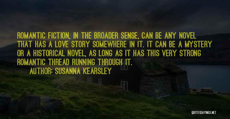 Susanna Kearsley Quotes: Romantic Fiction, In The Broader Sense, Can Be Any Novel That Has A Love Story Somewhere In It. It Can