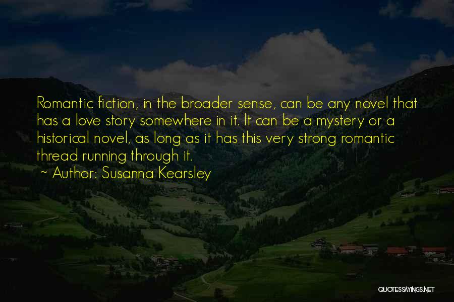 Susanna Kearsley Quotes: Romantic Fiction, In The Broader Sense, Can Be Any Novel That Has A Love Story Somewhere In It. It Can