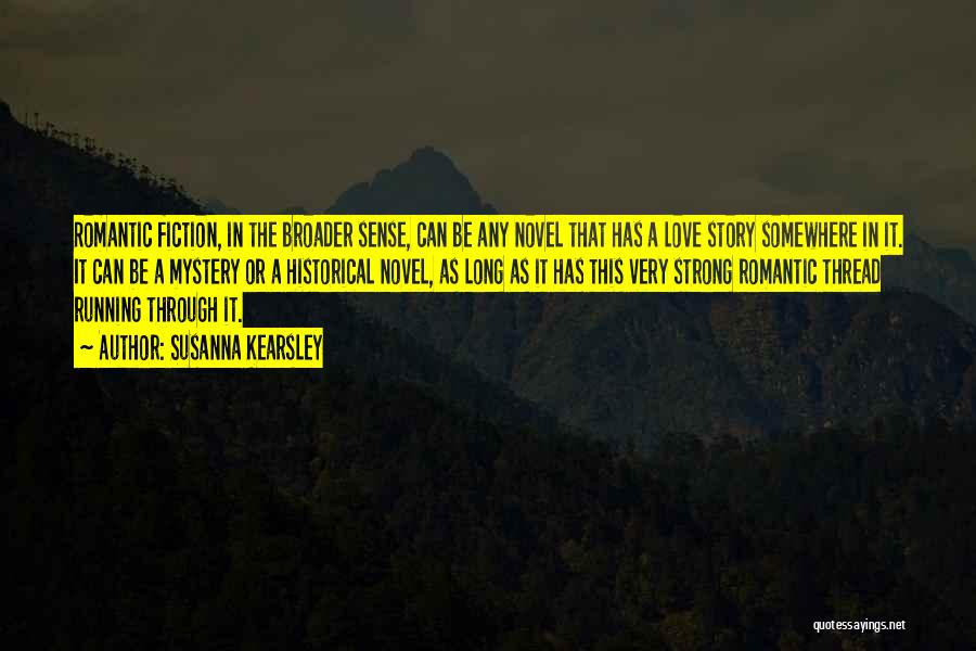 Susanna Kearsley Quotes: Romantic Fiction, In The Broader Sense, Can Be Any Novel That Has A Love Story Somewhere In It. It Can