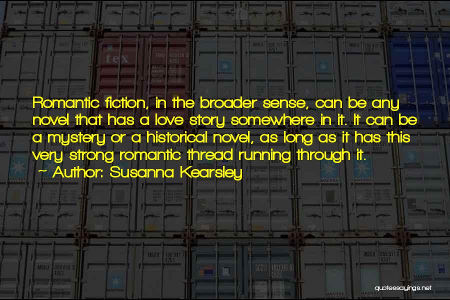 Susanna Kearsley Quotes: Romantic Fiction, In The Broader Sense, Can Be Any Novel That Has A Love Story Somewhere In It. It Can