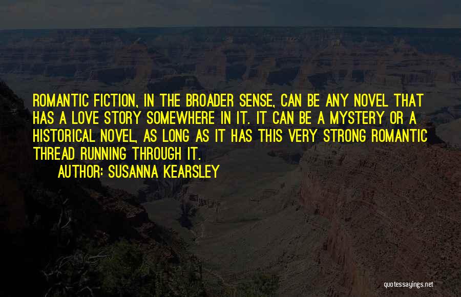 Susanna Kearsley Quotes: Romantic Fiction, In The Broader Sense, Can Be Any Novel That Has A Love Story Somewhere In It. It Can