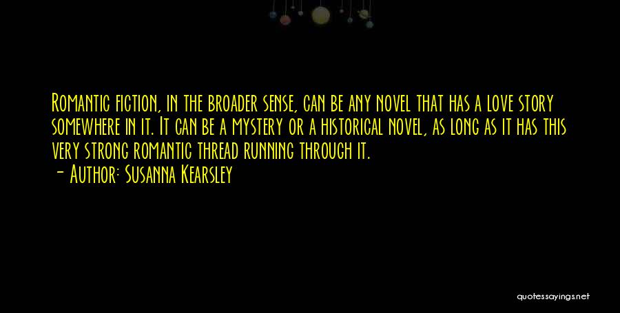 Susanna Kearsley Quotes: Romantic Fiction, In The Broader Sense, Can Be Any Novel That Has A Love Story Somewhere In It. It Can