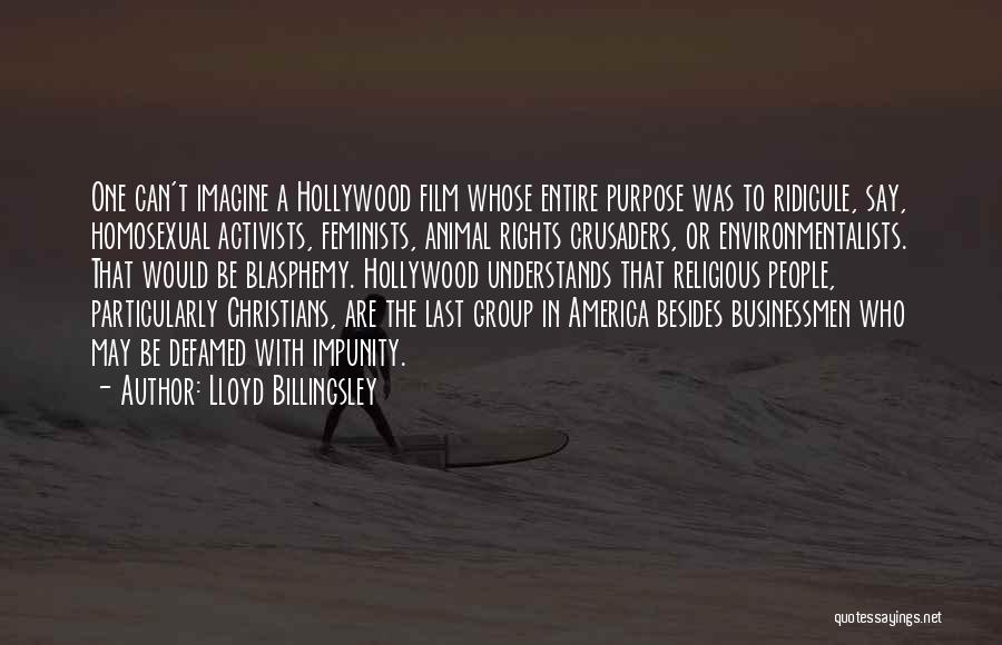 Lloyd Billingsley Quotes: One Can't Imagine A Hollywood Film Whose Entire Purpose Was To Ridicule, Say, Homosexual Activists, Feminists, Animal Rights Crusaders, Or