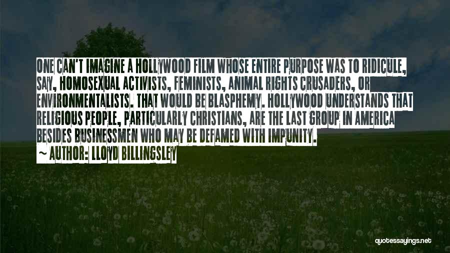 Lloyd Billingsley Quotes: One Can't Imagine A Hollywood Film Whose Entire Purpose Was To Ridicule, Say, Homosexual Activists, Feminists, Animal Rights Crusaders, Or