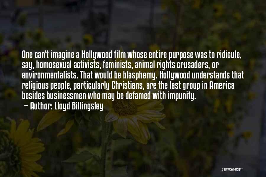 Lloyd Billingsley Quotes: One Can't Imagine A Hollywood Film Whose Entire Purpose Was To Ridicule, Say, Homosexual Activists, Feminists, Animal Rights Crusaders, Or