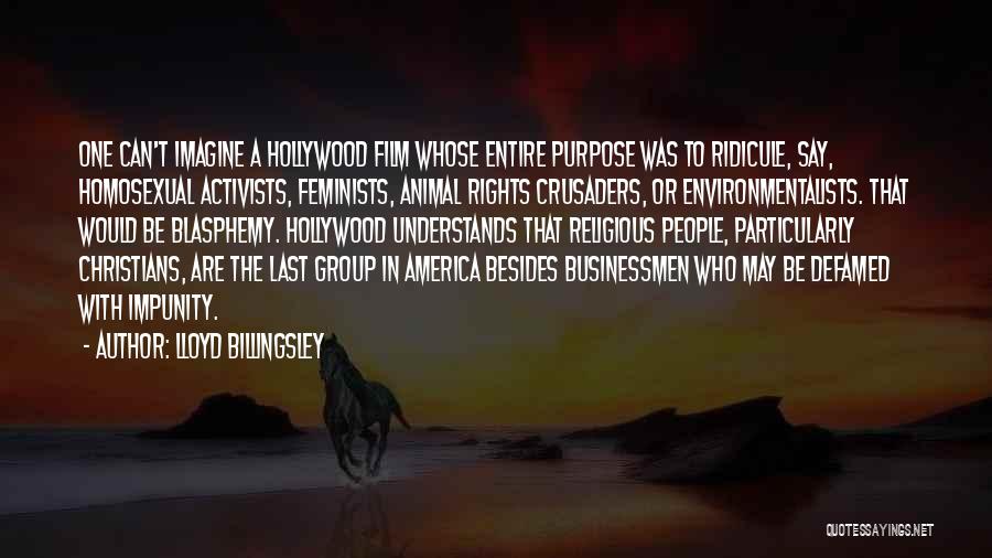 Lloyd Billingsley Quotes: One Can't Imagine A Hollywood Film Whose Entire Purpose Was To Ridicule, Say, Homosexual Activists, Feminists, Animal Rights Crusaders, Or