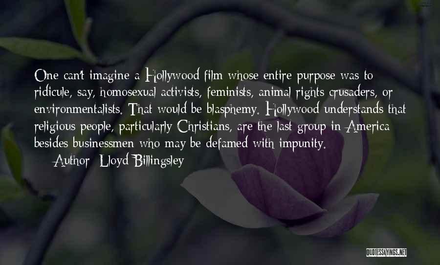 Lloyd Billingsley Quotes: One Can't Imagine A Hollywood Film Whose Entire Purpose Was To Ridicule, Say, Homosexual Activists, Feminists, Animal Rights Crusaders, Or