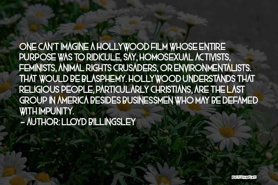 Lloyd Billingsley Quotes: One Can't Imagine A Hollywood Film Whose Entire Purpose Was To Ridicule, Say, Homosexual Activists, Feminists, Animal Rights Crusaders, Or