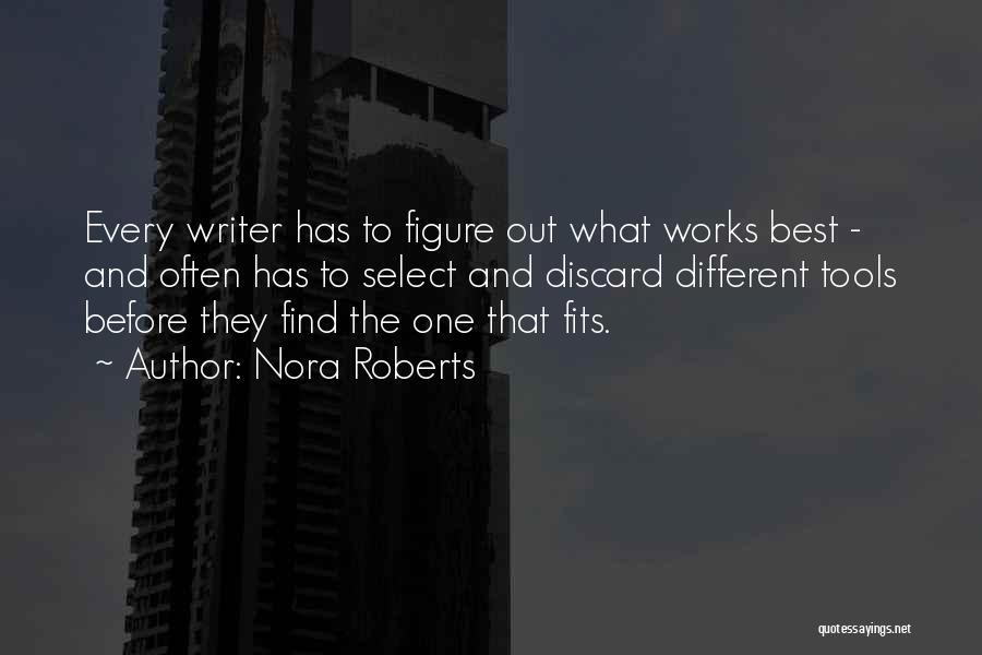 Nora Roberts Quotes: Every Writer Has To Figure Out What Works Best - And Often Has To Select And Discard Different Tools Before