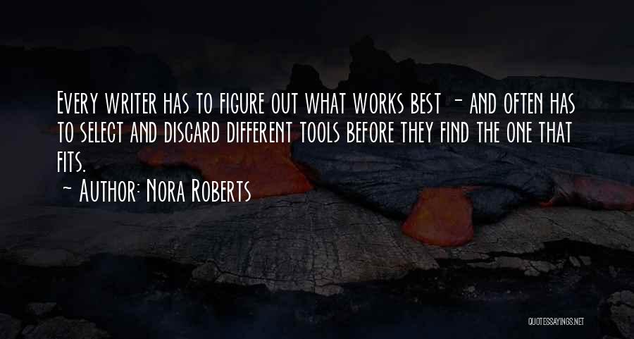 Nora Roberts Quotes: Every Writer Has To Figure Out What Works Best - And Often Has To Select And Discard Different Tools Before