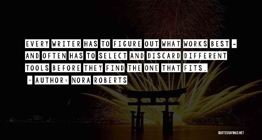 Nora Roberts Quotes: Every Writer Has To Figure Out What Works Best - And Often Has To Select And Discard Different Tools Before