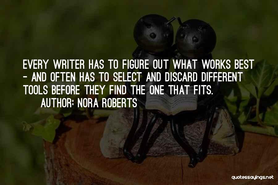 Nora Roberts Quotes: Every Writer Has To Figure Out What Works Best - And Often Has To Select And Discard Different Tools Before