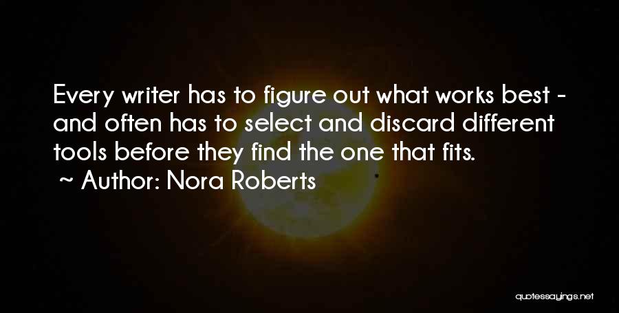 Nora Roberts Quotes: Every Writer Has To Figure Out What Works Best - And Often Has To Select And Discard Different Tools Before